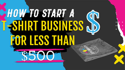 How to Start a T-Shirt Business for $500 or less!