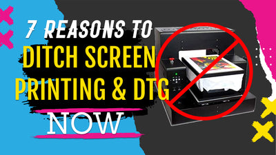 7 Reasons Why you Need to Ditch Screen Printing & DTG Now!